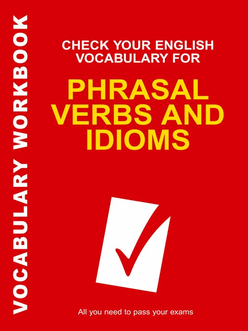 Title details for Check Your English Vocabulary for Phrasal Verbs and Idioms by Rawdon Wyatt - Available